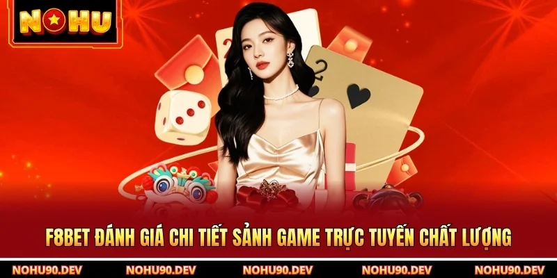 F8BET Đánh Giá Chi Tiết Sảnh Game Trực Tuyến Chất Lượng