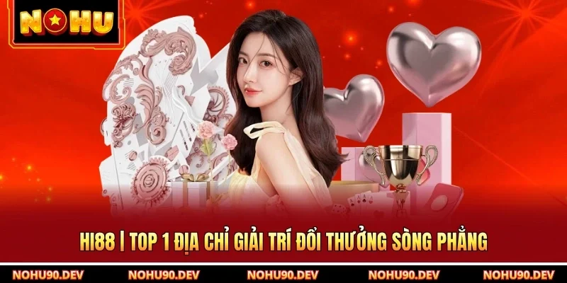 Hi88 | Top 1 Địa Chỉ Giải Trí Đổi Thưởng Sòng Phẳng
