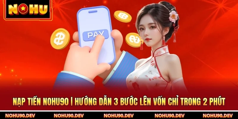 Nạp Tiền NOHU90 | Hướng Dẫn 3 Bước Lên Vốn Chỉ Trong 2 Phút
